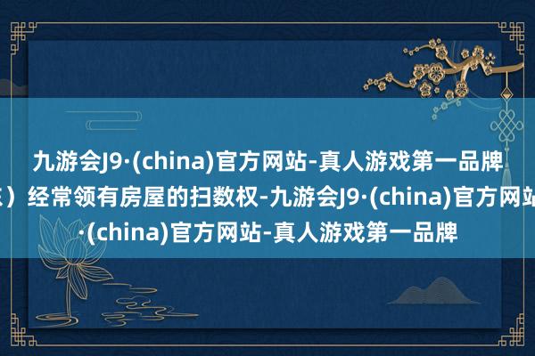 九游会J9·(china)官方网站-真人游戏第一品牌贷款东谈主（即房东）经常领有房屋的扫数权-九游会J9·(china)官方网站-真人游戏第一品牌