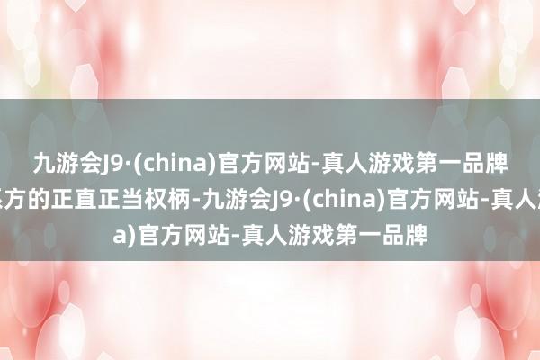 九游会J9·(china)官方网站-真人游戏第一品牌严重损伤联系方的正直正当权柄-九游会J9·(china)官方网站-真人游戏第一品牌
