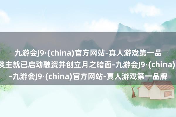 九游会J9·(china)官方网站-真人游戏第一品牌杨植麟和张宇韬等东谈主就已启动融资并创立月之暗面-九游会J9·(china)官方网站-真人游戏第一品牌
